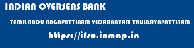 INDIAN OVERSEAS BANK  TAMIL NADU NAGAPATTINAM VEDARANYAM THULASIYAPATTINAM  ifsc code